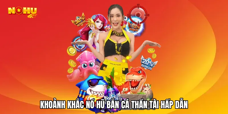 Khoảnh khắc nổ hũ thần tài bắn cá hấp dẫn