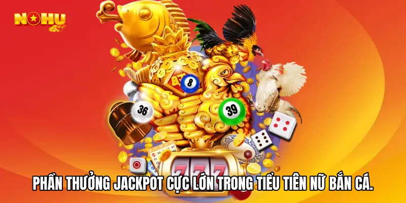 Phần thưởng jackpot cực lớn trong tiểu tiên nữ bắn cá