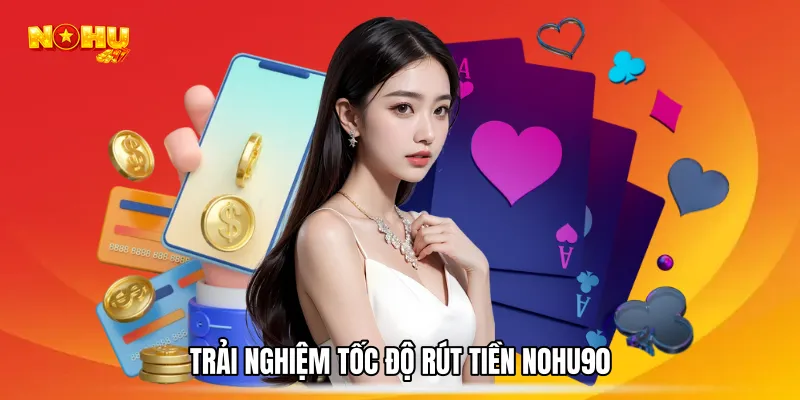 Trải nghiệm tốc độ Rút tiền NOHU90